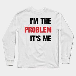 I'm The Problem It's Me v4 Long Sleeve T-Shirt